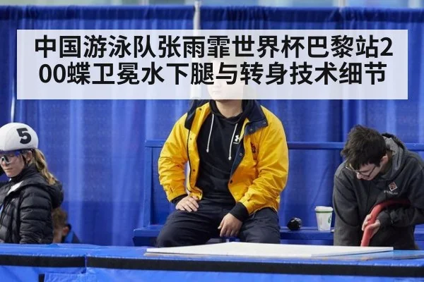 中国游泳队张雨霏世界杯巴黎站200蝶卫冕水下腿与转身技术细节